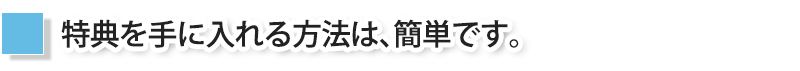 特典を手に入れる方法は簡単です。